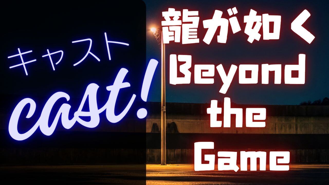 龍が如く～Beyond the Game～キャスト