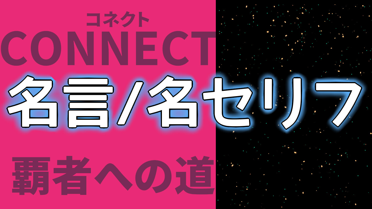 【CONNECT 覇者への道】声に出して言いたい名言・名セリフ！